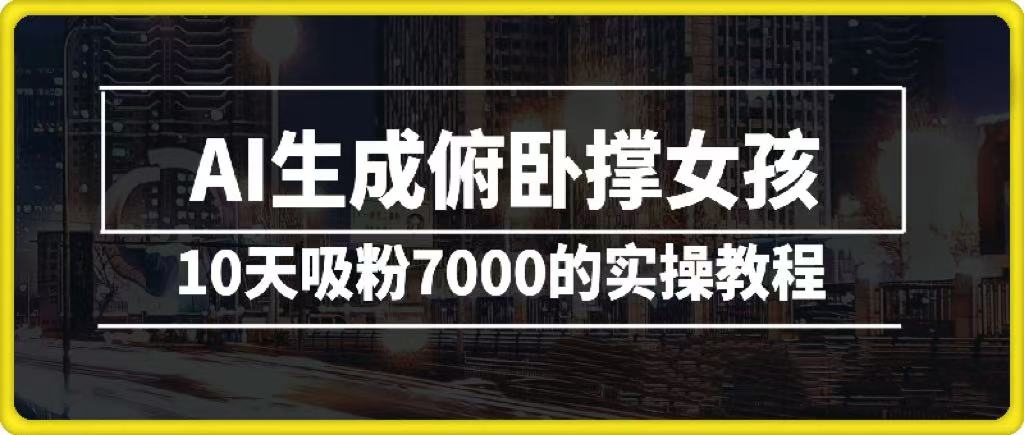 AI生成俯卧撑女孩，10天吸粉7000的实操教程，涨粉轻轻松松大圣网创吧-网创项目资源站-副业项目-创业项目-搞钱项目网创吧
