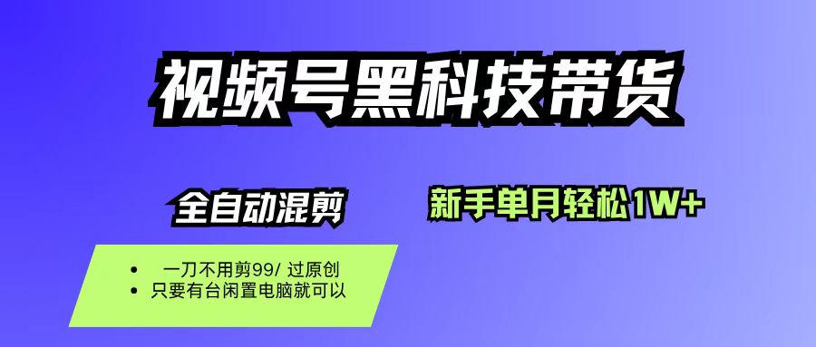 视频号黑科技短视频带货，新手也能单月到手1W+，一刀不用剪，零投资大圣网创吧-网创项目资源站-副业项目-创业项目-搞钱项目网创吧