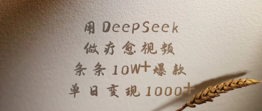 用DeepSeek做，疗愈视频，条条10W+爆款，单日变现1000+大圣网创吧-网创项目资源站-副业项目-创业项目-搞钱项目网创吧