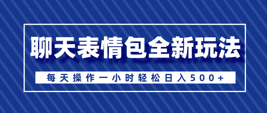 聊天表情包全新玩法，无脑搬运100%原创，每天操作一小时轻松日入500+大圣网创吧-网创项目资源站-副业项目-创业项目-搞钱项目网创吧