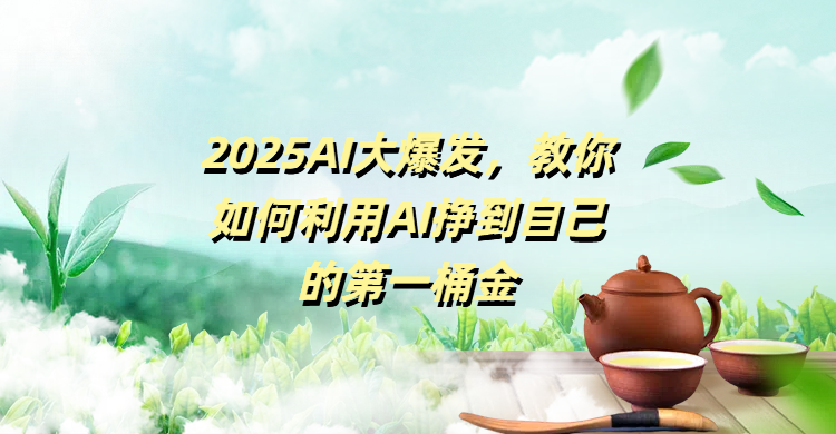 2025AI大爆发，教你如何利用AI挣到自己的第一桶金大圣网创吧-网创项目资源站-副业项目-创业项目-搞钱项目网创吧