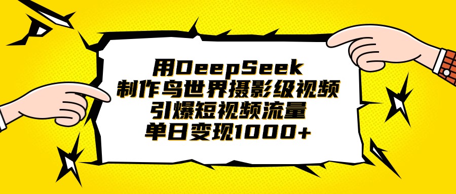 用DeepSeek制作鸟世界摄影级视频，引爆短视频流量，单日变现1000+大圣网创吧-网创项目资源站-副业项目-创业项目-搞钱项目网创吧