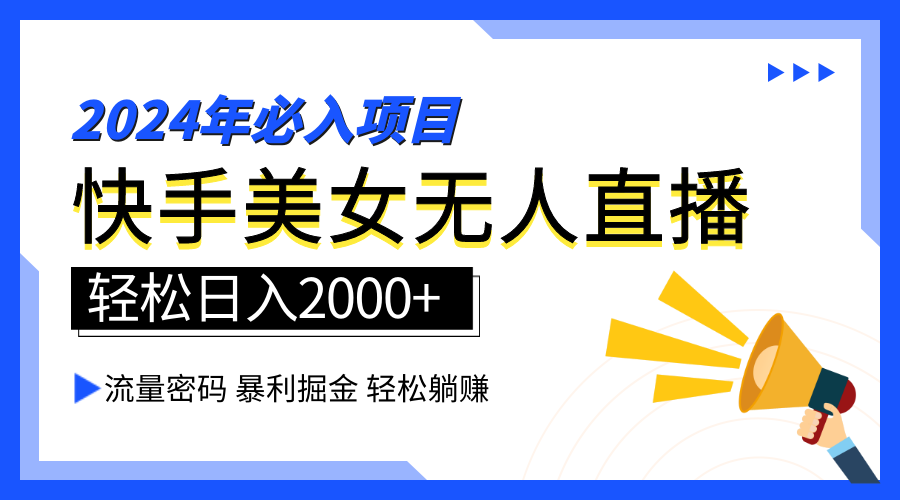 2024快手最火爆赛道，美女无人直播，暴利掘金，简单无脑，轻松日入2000+大圣网创吧-网创项目资源站-副业项目-创业项目-搞钱项目网创吧