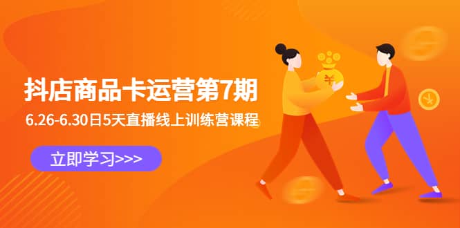 抖店商品卡运营第7期：6.26-6.30日5天直播线上训练营课程大圣网创吧-网创项目资源站-副业项目-创业项目-搞钱项目网创吧