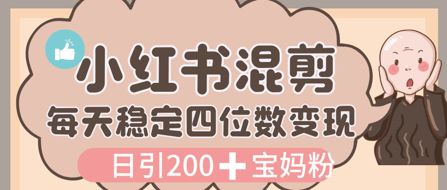 价值 3980 的小红书混剪， 虚拟变现，日引 200+宝妈创业粉，每天稳定四位数变现大圣网创吧-网创项目资源站-副业项目-创业项目-搞钱项目网创吧