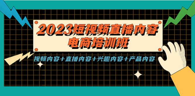 2023短视频直播内容·电商培训班，视频内容+直播内容+兴趣内容+产品内容大圣网创吧-网创项目资源站-副业项目-创业项目-搞钱项目网创吧