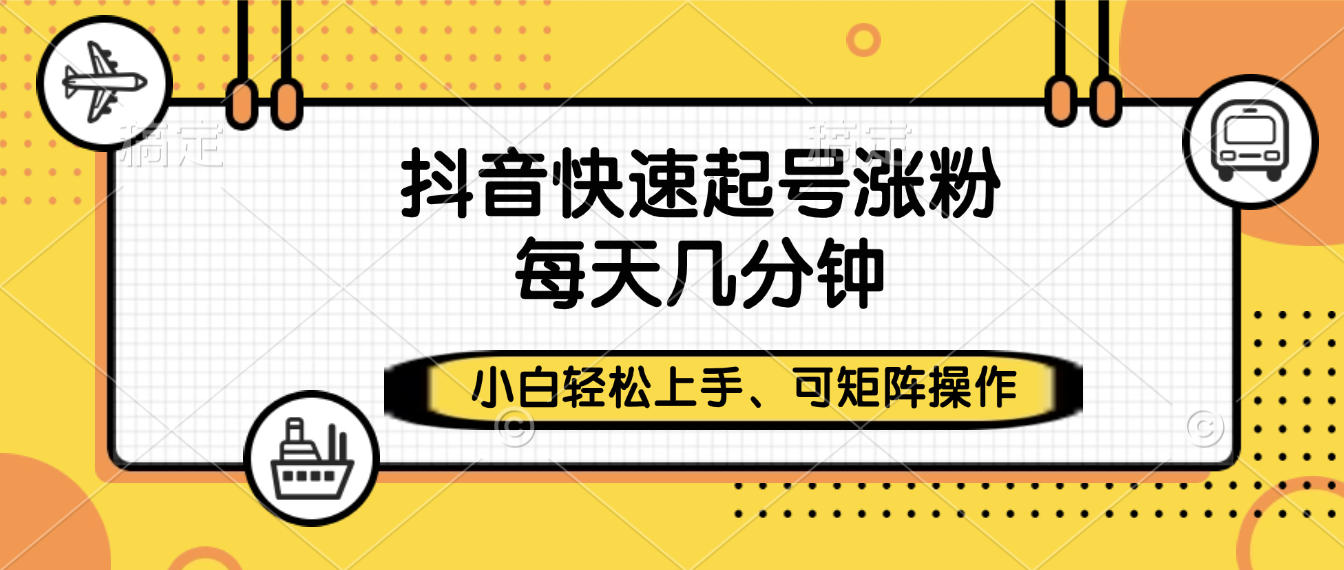 抖音快速起号涨粉，小白轻松上手、每天几分钟，可矩阵操作大圣网创吧-网创项目资源站-副业项目-创业项目-搞钱项目网创吧