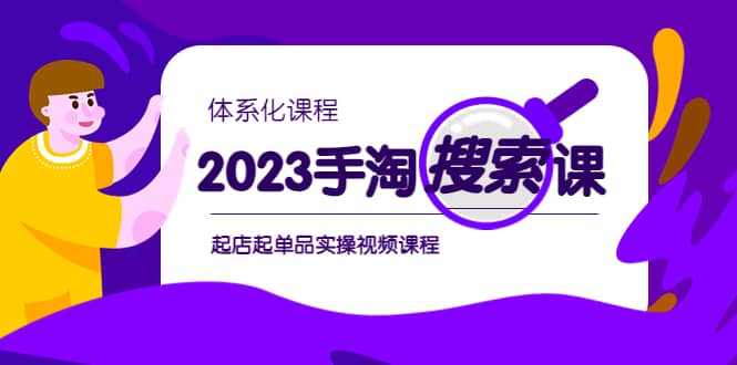 2023手淘·搜索实战课+体系化课程，起店起单品实操视频课程大圣网创吧-网创项目资源站-副业项目-创业项目-搞钱项目网创吧