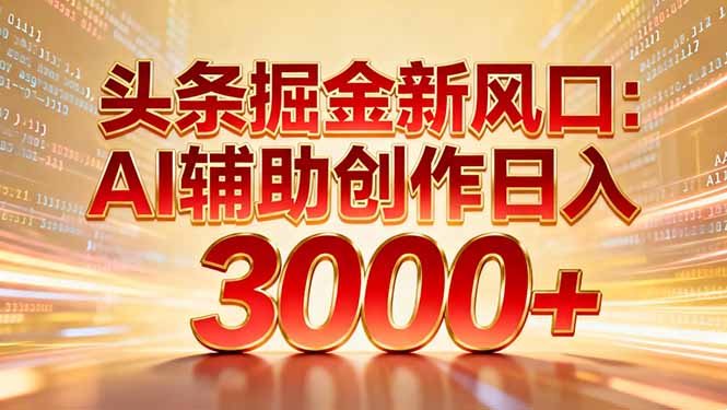 头条掘金新风口：AI辅助创作日入3000+，矩阵玩法当天启动隔天见效大圣网创吧-网创项目资源站-副业项目-创业项目-搞钱项目网创吧
