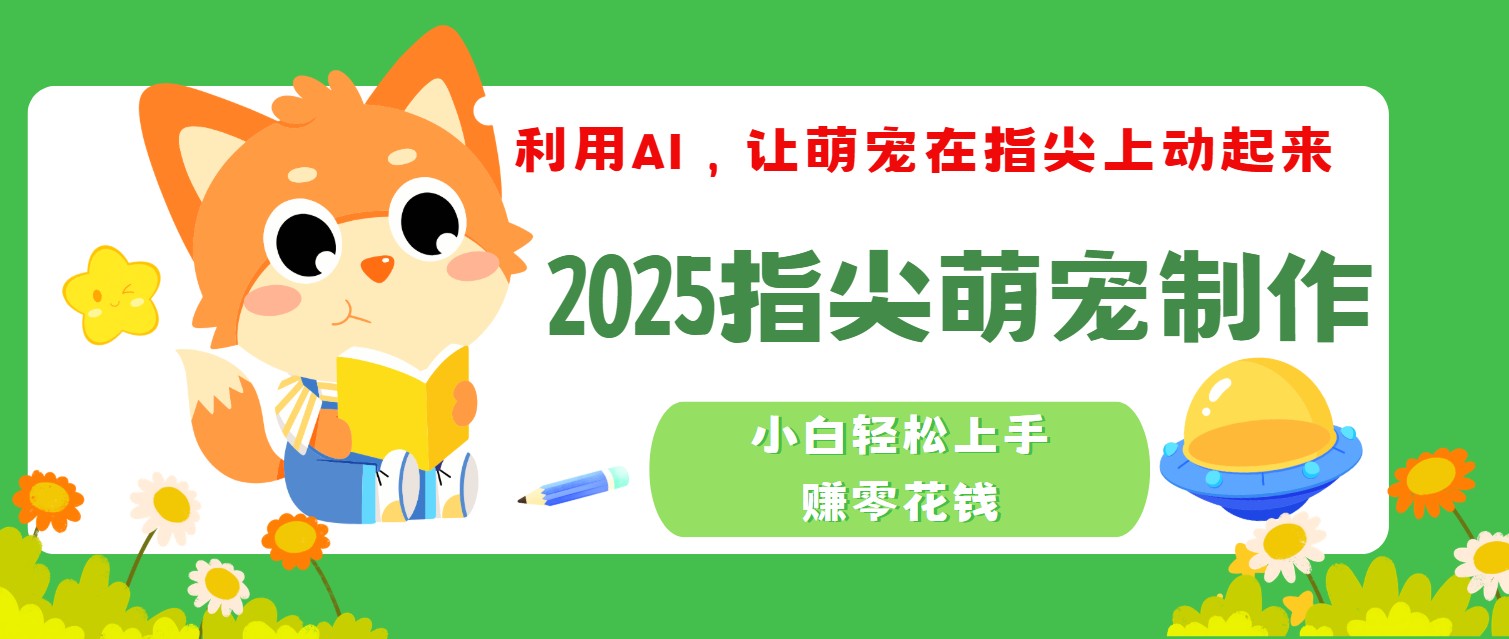 2025指尖萌宠，小白轻松上手，3分钟一个是视频大圣网创吧-网创项目资源站-副业项目-创业项目-搞钱项目网创吧