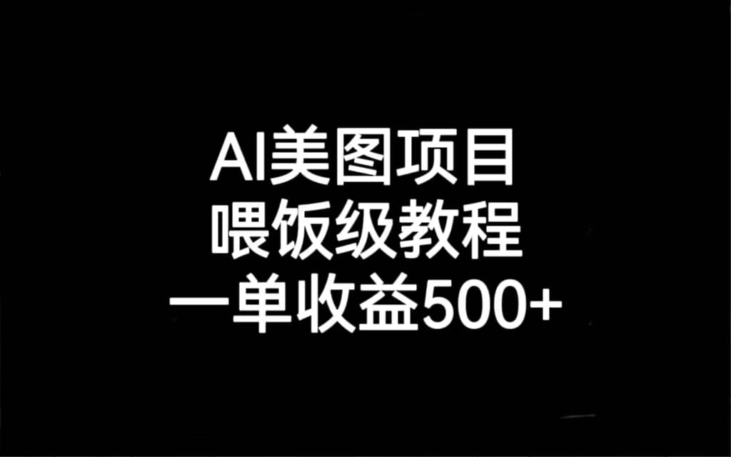 AI美图项目，喂饭级教程，一单收益500+大圣网创吧-网创项目资源站-副业项目-创业项目-搞钱项目网创吧