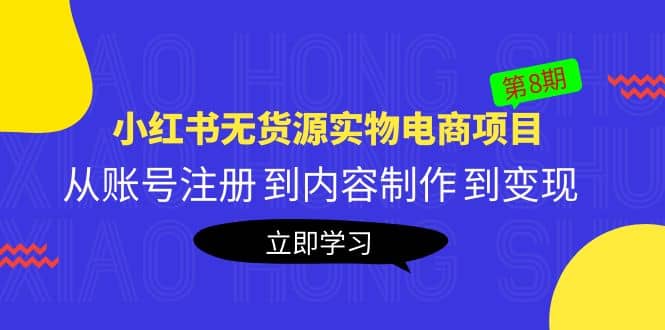《小红书无货源实物电商项目》第8期：从账号注册 到内容制作 到变现大圣网创吧-网创项目资源站-副业项目-创业项目-搞钱项目网创吧