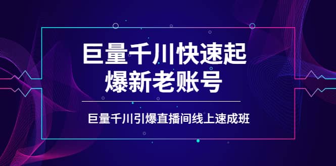 如何通过巨量千川快速起爆新老账号，巨量千川引爆直播间线上速成班大圣网创吧-网创项目资源站-副业项目-创业项目-搞钱项目网创吧