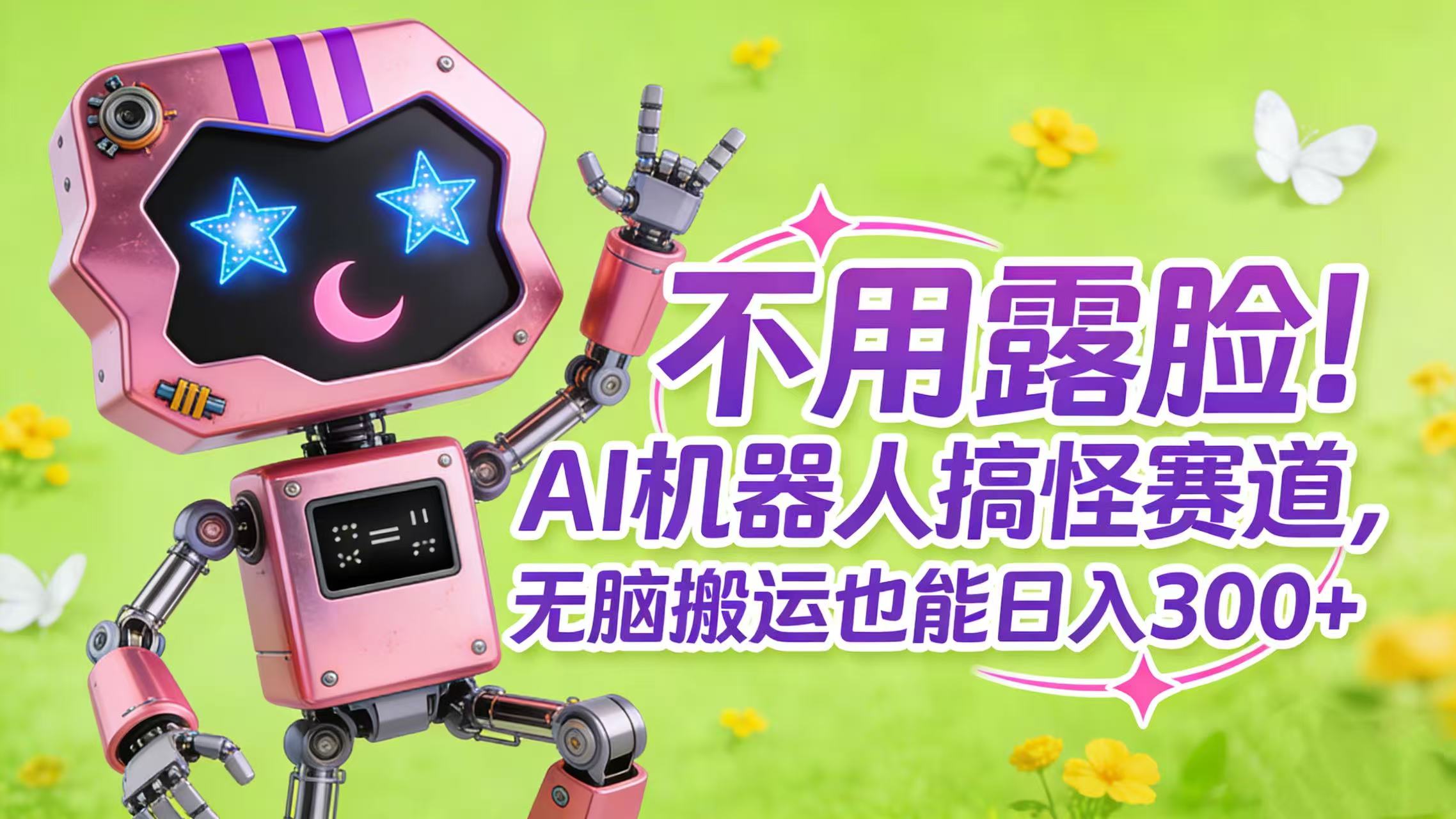 不用露脸！AI 机器人搞怪赛道，无脑搬运也能日入 300+大圣网创吧-网创项目资源站-副业项目-创业项目-搞钱项目网创吧