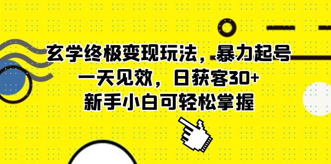 玄学终极变现玩法，暴力起号，一天见效，日获客30+，新手小白可轻松掌握大圣网创吧-网创项目资源站-副业项目-创业项目-搞钱项目网创吧