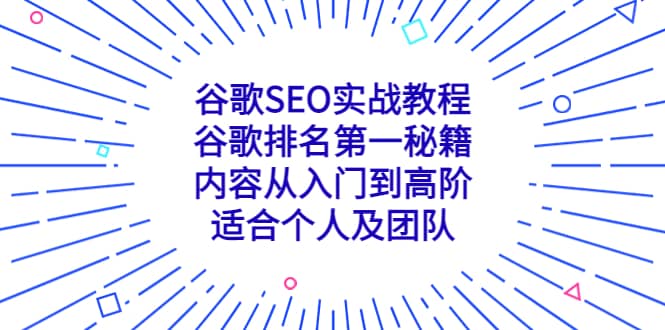 谷歌SEO实战教程：谷歌排名第一秘籍，内容从入门到高阶，适合个人及团队大圣网创吧-网创项目资源站-副业项目-创业项目-搞钱项目网创吧