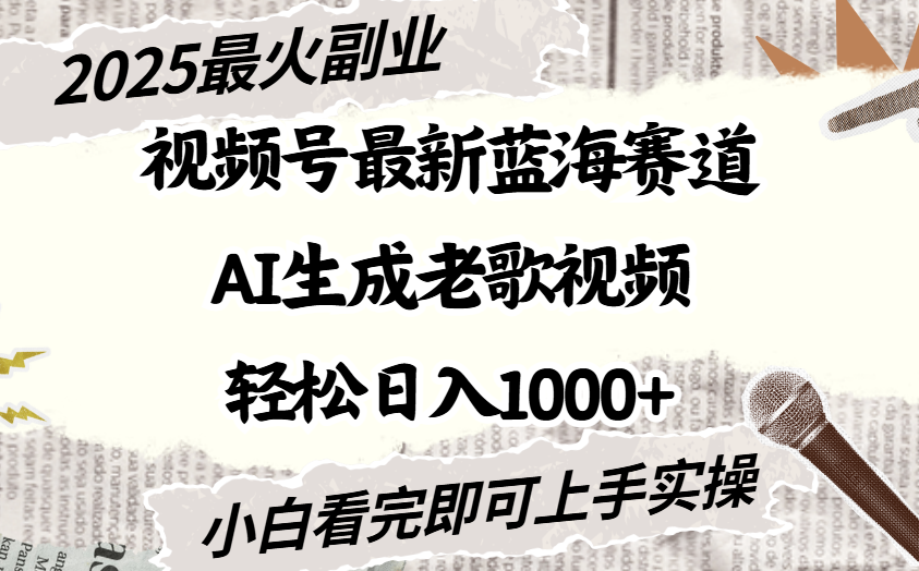 2025最新视频号蓝海赛道，Ai生成老歌视频，小白也可轻松日入1000➕大圣网创吧-网创项目资源站-副业项目-创业项目-搞钱项目网创吧