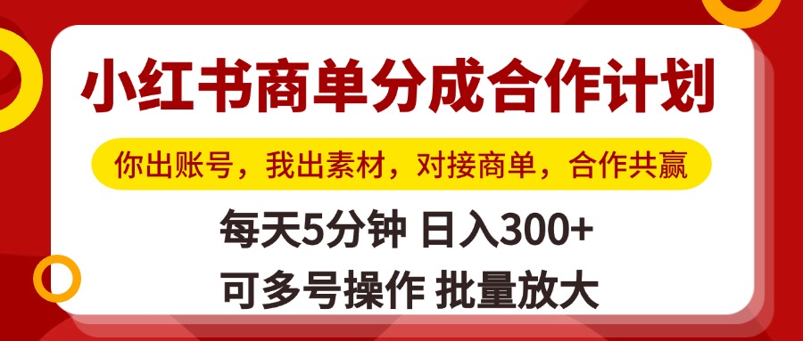 小红书商单分成合作计划，你出账号，我出素材，对接商单，合作共赢，单号日入300+，可批量放大大圣网创吧-网创项目资源站-副业项目-创业项目-搞钱项目网创吧