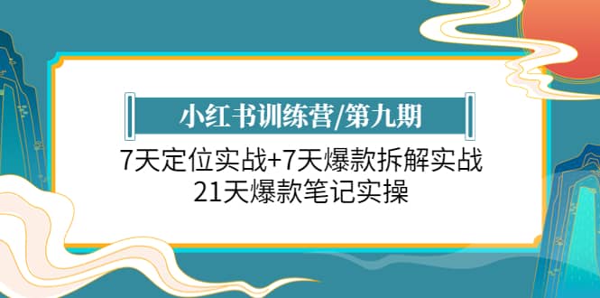 小红书训练营/第九期：7天定位实战+7天爆款拆解实战，21天爆款笔记实操大圣网创吧-网创项目资源站-副业项目-创业项目-搞钱项目网创吧