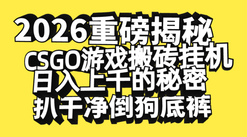 2026开年重磅解密，CSGO游戏搬砖挂机日入上千的秘密，把倒狗的底裤扒干净，毫无保留大圣网创吧-网创项目资源站-副业项目-创业项目-搞钱项目网创吧