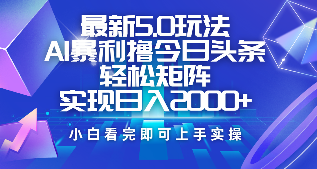 今日头条最新5.0玩法，思路简单，复制粘贴，轻松实现矩阵日入2000+大圣网创吧-网创项目资源站-副业项目-创业项目-搞钱项目网创吧