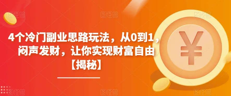 4个冷门副业思路玩法，从0到1，闷声发财，让你实现财富自由【揭秘】大圣网创吧-网创项目资源站-副业项目-创业项目-搞钱项目网创吧