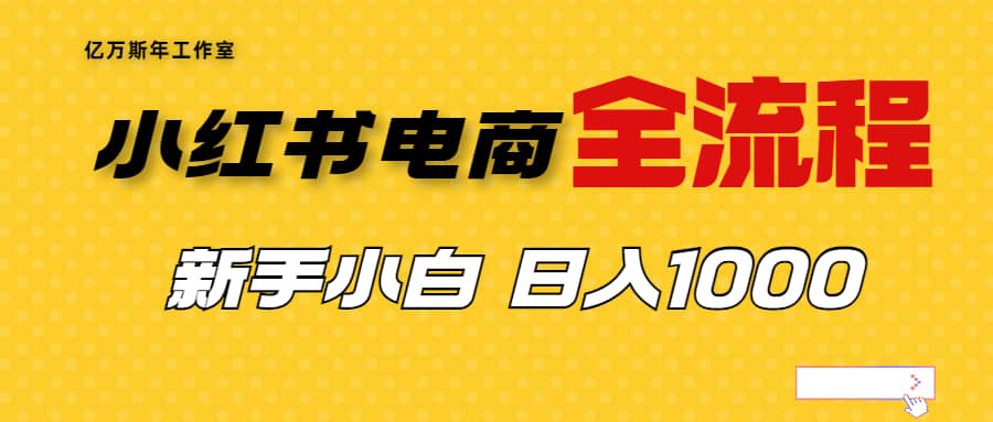 外面收费4988的小红书无货源电商从0-1全流程，日入1000＋大圣网创吧-网创项目资源站-副业项目-创业项目-搞钱项目网创吧
