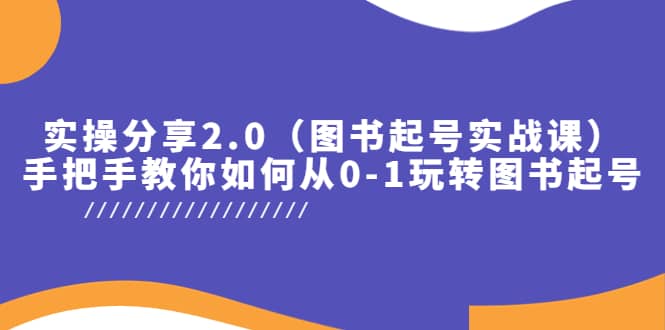 实操分享2.0（图书起号实战课），手把手教你如何从0-1玩转图书起号大圣网创吧-网创项目资源站-副业项目-创业项目-搞钱项目网创吧