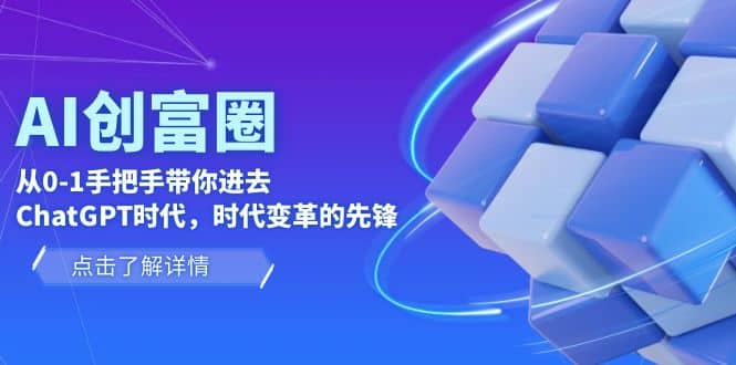 AI·创富圈，从0-1手把手带你进去ChatGPT时代，时代变革的先锋大圣网创吧-网创项目资源站-副业项目-创业项目-搞钱项目网创吧
