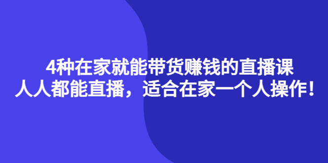 4种在家就能带货赚钱的直播课，人人都能直播，适合在家一个人操作！大圣网创吧-网创项目资源站-副业项目-创业项目-搞钱项目网创吧
