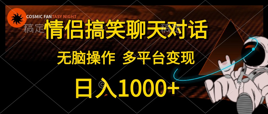 情侣搞笑聊天对话，无脑操作，多平台变现，日入1000+大圣网创吧-网创项目资源站-副业项目-创业项目-搞钱项目网创吧