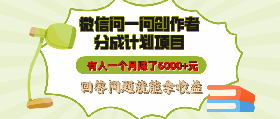 微信问一问创作者分成计划项目，有人一个月赚了6000+元，回答问题就能拿收益大圣网创吧-网创项目资源站-副业项目-创业项目-搞钱项目网创吧