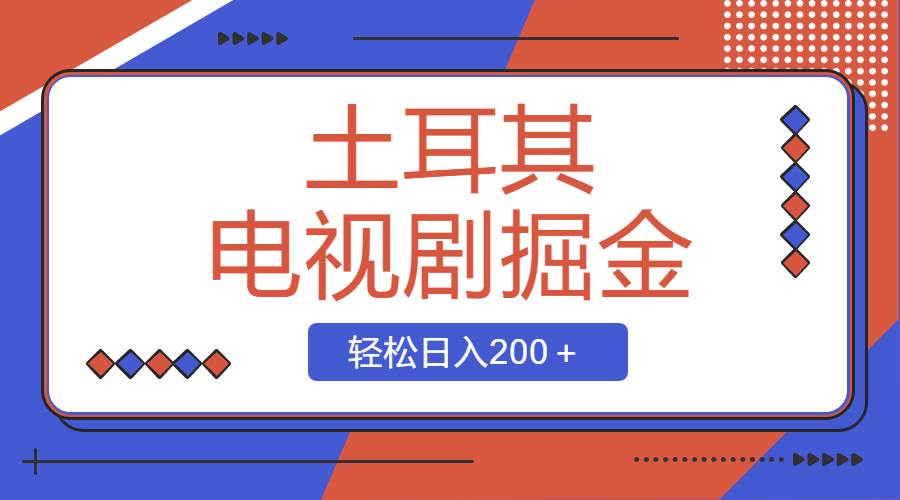 土耳其电视剧掘金项目，操作简单，轻松日入200＋大圣网创吧-网创项目资源站-副业项目-创业项目-搞钱项目网创吧