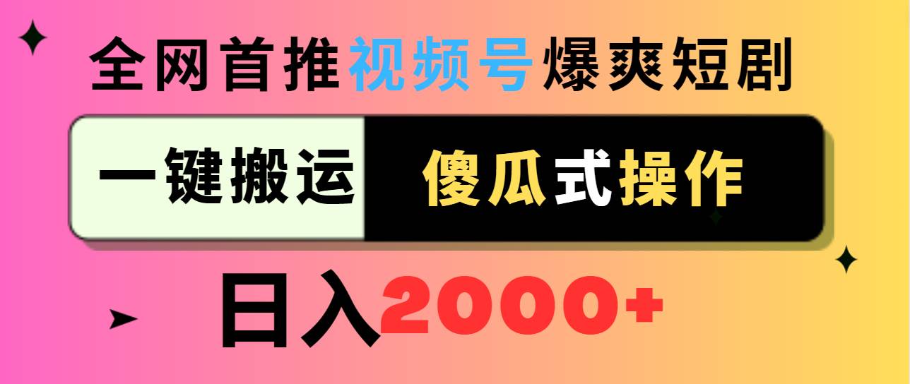视频号爆爽短剧推广，一键搬运，傻瓜式操作，日入2000+大圣网创吧-网创项目资源站-副业项目-创业项目-搞钱项目网创吧