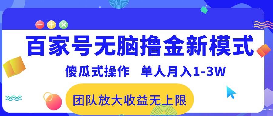 百家号无脑撸金新模式，傻瓜式操作，单人月入1-3万！团队放大收益无上限！大圣网创吧-网创项目资源站-副业项目-创业项目-搞钱项目网创吧