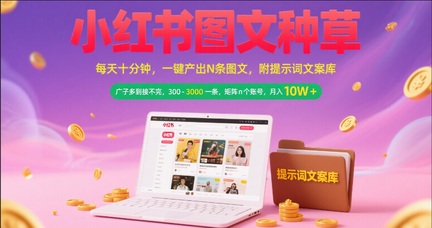 小红书图文种草   每天十分钟 一键产出N条图文 附提示词文案库广子多到接不完 300-3000一条 矩阵n个账号 月入10W+大圣网创吧-网创项目资源站-副业项目-创业项目-搞钱项目网创吧
