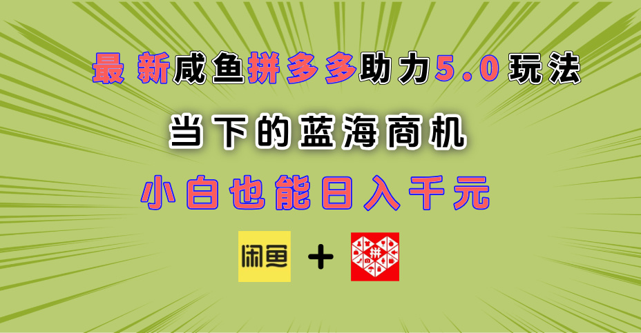 最新闲鱼拼多多助力玩法 当下的蓝海商机 新手小白也能轻松操作 实现日入千元大圣网创吧-网创项目资源站-副业项目-创业项目-搞钱项目网创吧