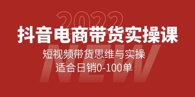 抖音电商带货实操课：短视频带货思维与实操，适合日销0-100单大圣网创吧-网创项目资源站-副业项目-创业项目-搞钱项目网创吧