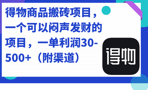 得物商品搬砖项目，一个可以闷声发财的项目，一单利润30-500+（附渠道）大圣网创吧-网创项目资源站-副业项目-创业项目-搞钱项目网创吧