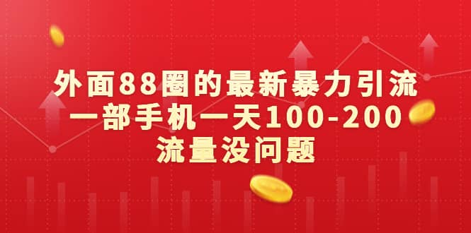 外面88圈的最新暴力引流，一部手机一天100-200流量没问题大圣网创吧-网创项目资源站-副业项目-创业项目-搞钱项目网创吧