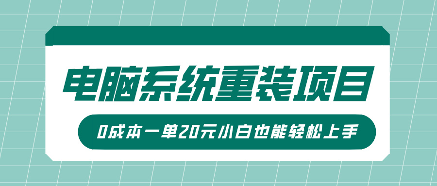 电脑系统重装项目，傻瓜式操作，0成本一单20元小白也能轻松上手大圣网创吧-网创项目资源站-副业项目-创业项目-搞钱项目网创吧