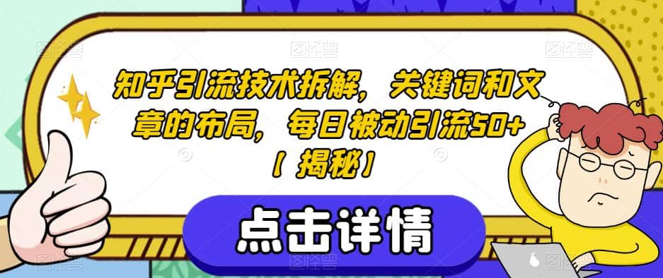知乎引流技术拆解，关键词和文章的布局，每日被动引流50+【揭秘】大圣网创吧-网创项目资源站-副业项目-创业项目-搞钱项目网创吧