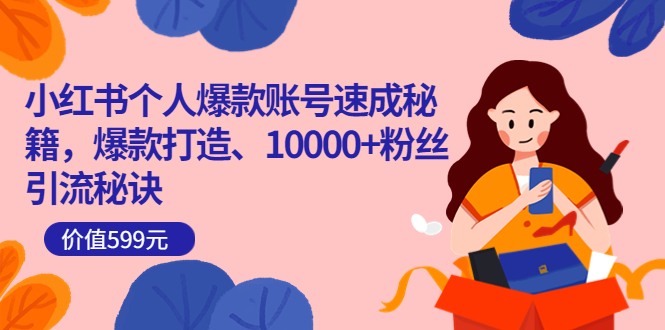 小红书个人爆款账号速成秘籍，爆款打造、10000+粉丝引流秘诀（价值599）大圣网创吧-网创项目资源站-副业项目-创业项目-搞钱项目网创吧