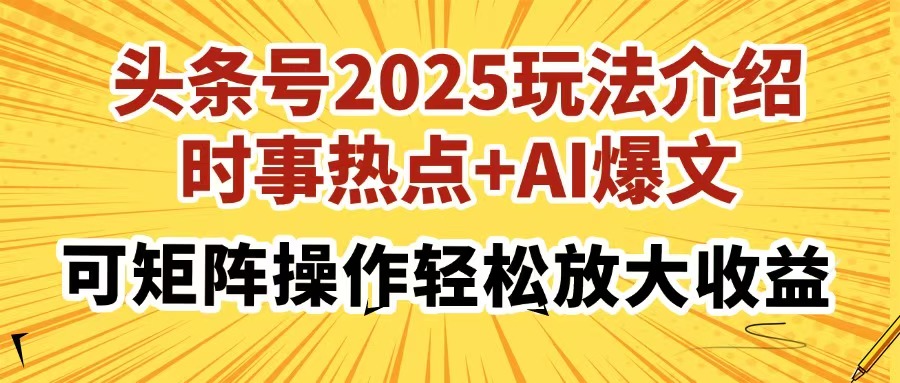 头条号2025玩法介绍，时事热点+AI爆文，可矩阵操作轻松放大收益大圣网创吧-网创项目资源站-副业项目-创业项目-搞钱项目网创吧