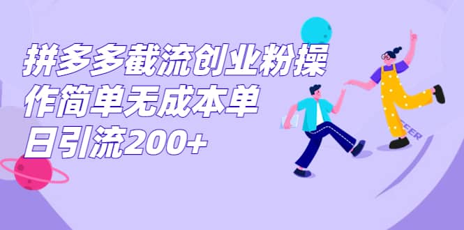 拼多多截流创业粉操作简单无成本单日引流200+大圣网创吧-网创项目资源站-副业项目-创业项目-搞钱项目网创吧