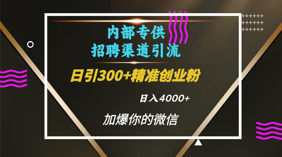 内部招聘引流技术，很实用的引流方法，流量巨大小白轻松上手日引300+精准创业粉，单日可变现4000+大圣网创吧-网创项目资源站-副业项目-创业项目-搞钱项目网创吧