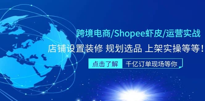 跨境电商/Shopee虾皮/运营实战训练营：店铺设置装修 规划选品 上架实操等等大圣网创吧-网创项目资源站-副业项目-创业项目-搞钱项目网创吧