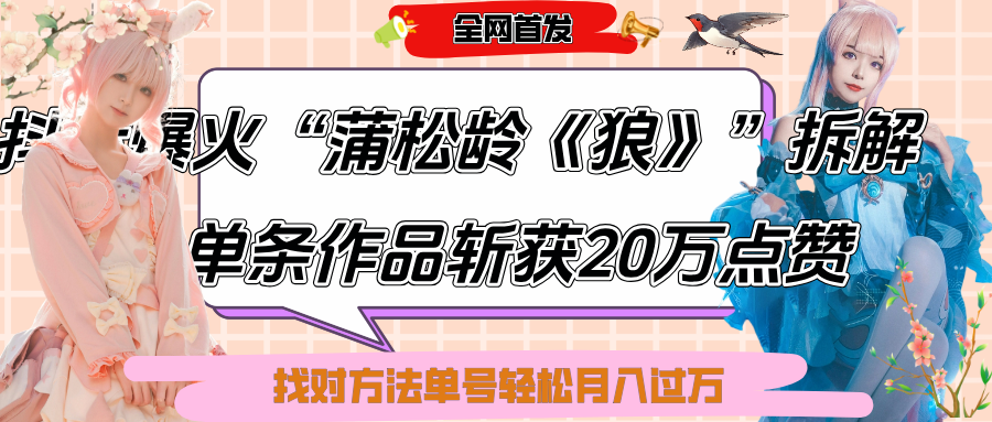抖音爆火“蒲松龄《狼》”实战拆解，仅6条作品涨粉24W,单条作品收获20万点赞，找对方法轻松起号月入过万大圣网创吧-网创项目资源站-副业项目-创业项目-搞钱项目网创吧