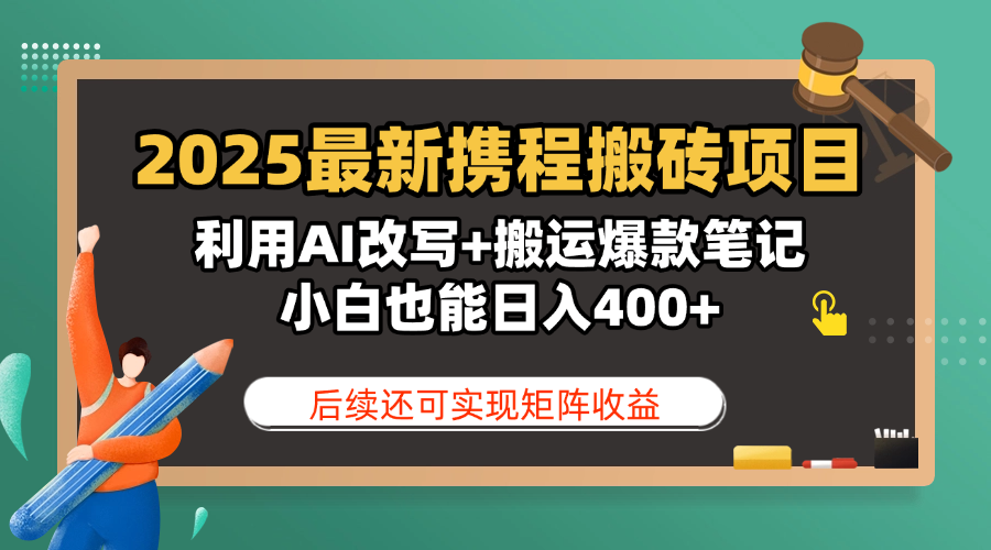 2025最新携程搬砖项目，利用AI改写+搬运爆款笔记，小白也能日入400+，后续还可实现矩阵收益大圣网创吧-网创项目资源站-副业项目-创业项目-搞钱项目网创吧