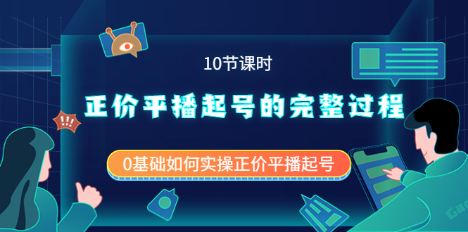 正价平播起号的完整过程：0基础如何实操正价平播起号（10节课时）大圣网创吧-网创项目资源站-副业项目-创业项目-搞钱项目网创吧